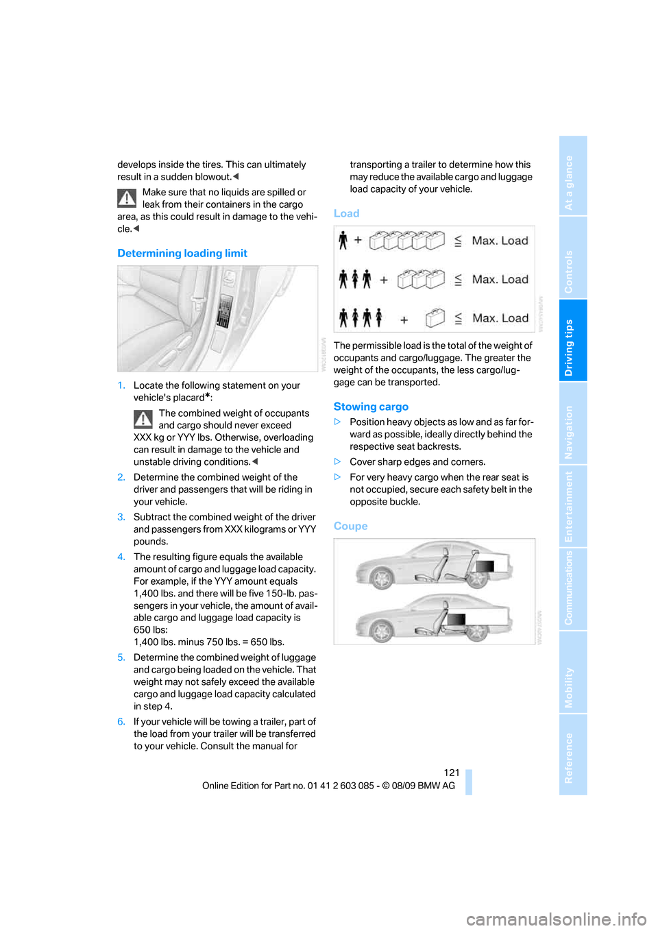 BMW 335I COUPE 2010 E93 Owners Manual Driving tips
121Reference
At a glance
Controls
Communications
Navigation
Entertainment
Mobility
develops inside the tires. This can ultimately
result in a sudden blowout.<
Make sure that no liquids BMW 335I COUPE 2010 E93 Owners Manual Driving tips
121Reference
At a glance
Controls
Communications
Navigation
Entertainment
Mobility
develops inside the tires. This can ultimately
result in a sudden blowout.<
Make sure that no liquids