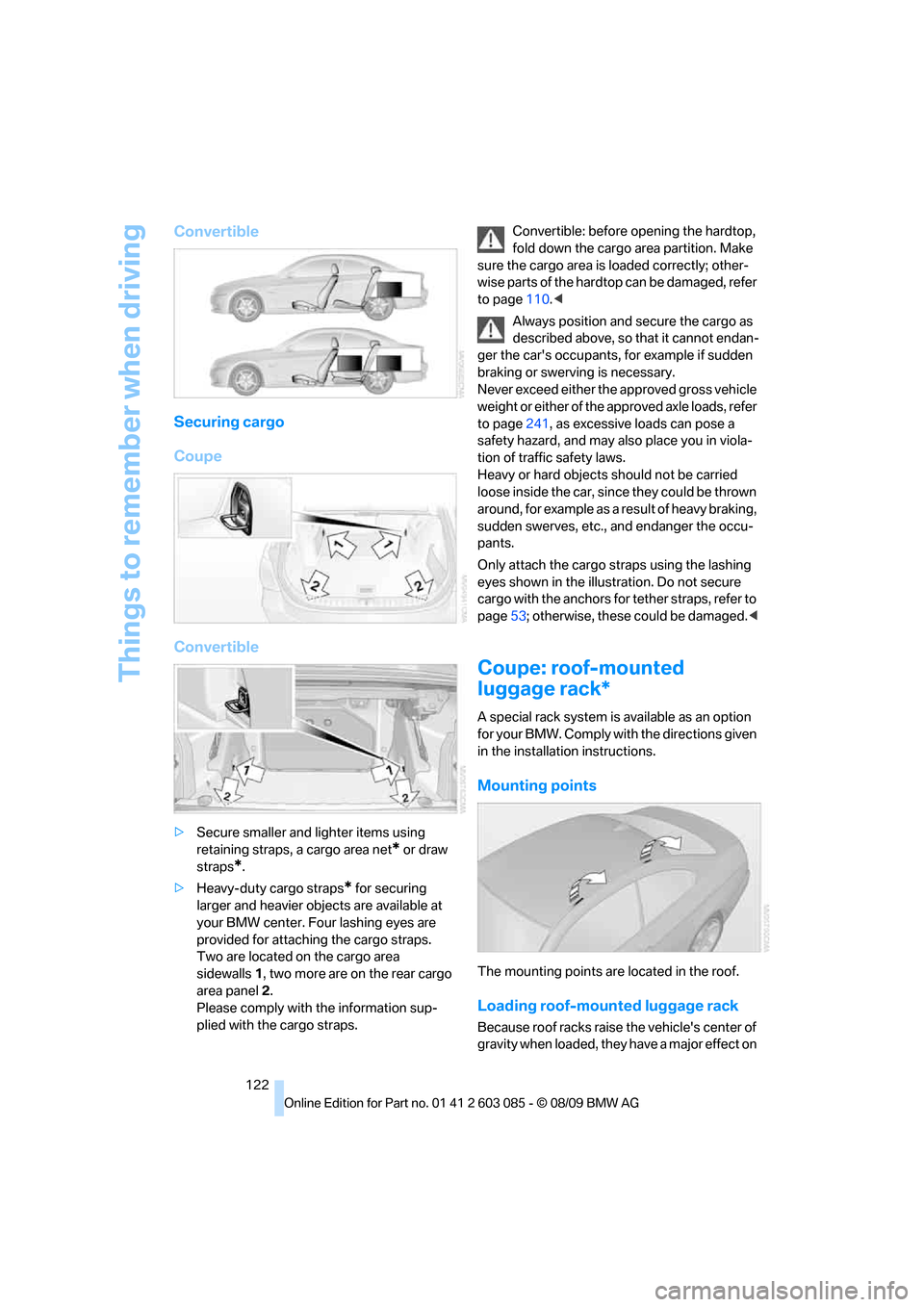 BMW 328I XDRIVE COUPE 2010 E92 Owners Manual Things to remember when driving
122
Convertible
Securing cargo
Coupe
Convertible
>Secure smaller and lighter items using 
retaining straps, a cargo area net
* or draw 
straps
*.
>Heavy-duty cargo stra