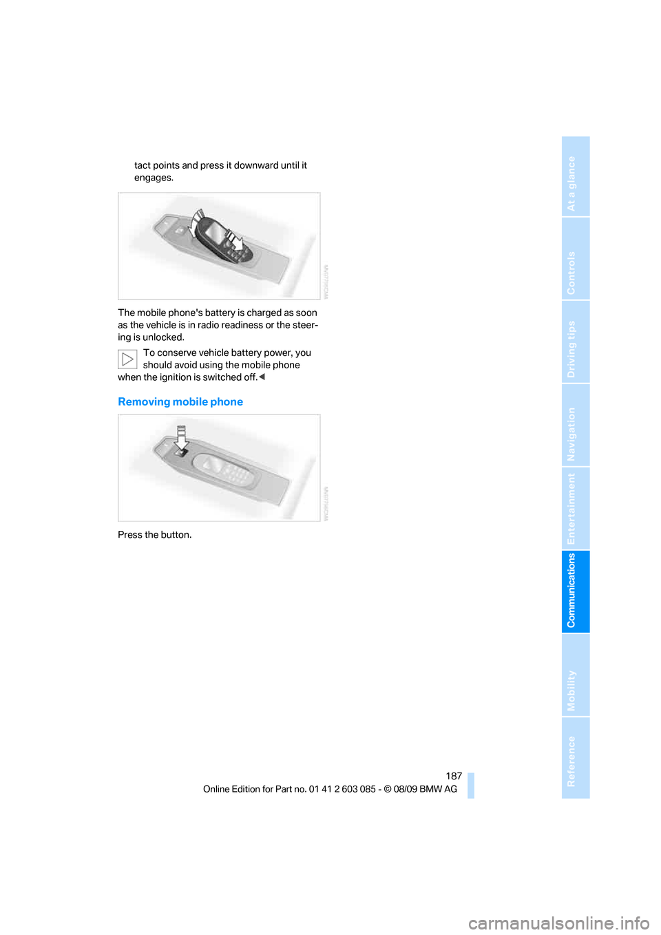 BMW 328I COUPE 2010 E92 Owners Guide  187
Entertainment
Reference
At a glance
Controls
Driving tips Communications
Navigation
Mobility
tact points and press it downward until it 
engages.
The mobile phones battery is charged as soon 
as