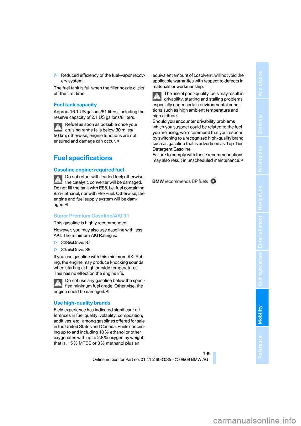 BMW 328I XDRIVE COUPE 2010 E93 Owners Manual Mobility
 199Reference
At a glance
Controls
Driving tips
Communications
Navigation
Entertainment
>Reduced efficiency of the fuel-vapor recov-
ery system.
The fuel tank is full when the filler nozzle c