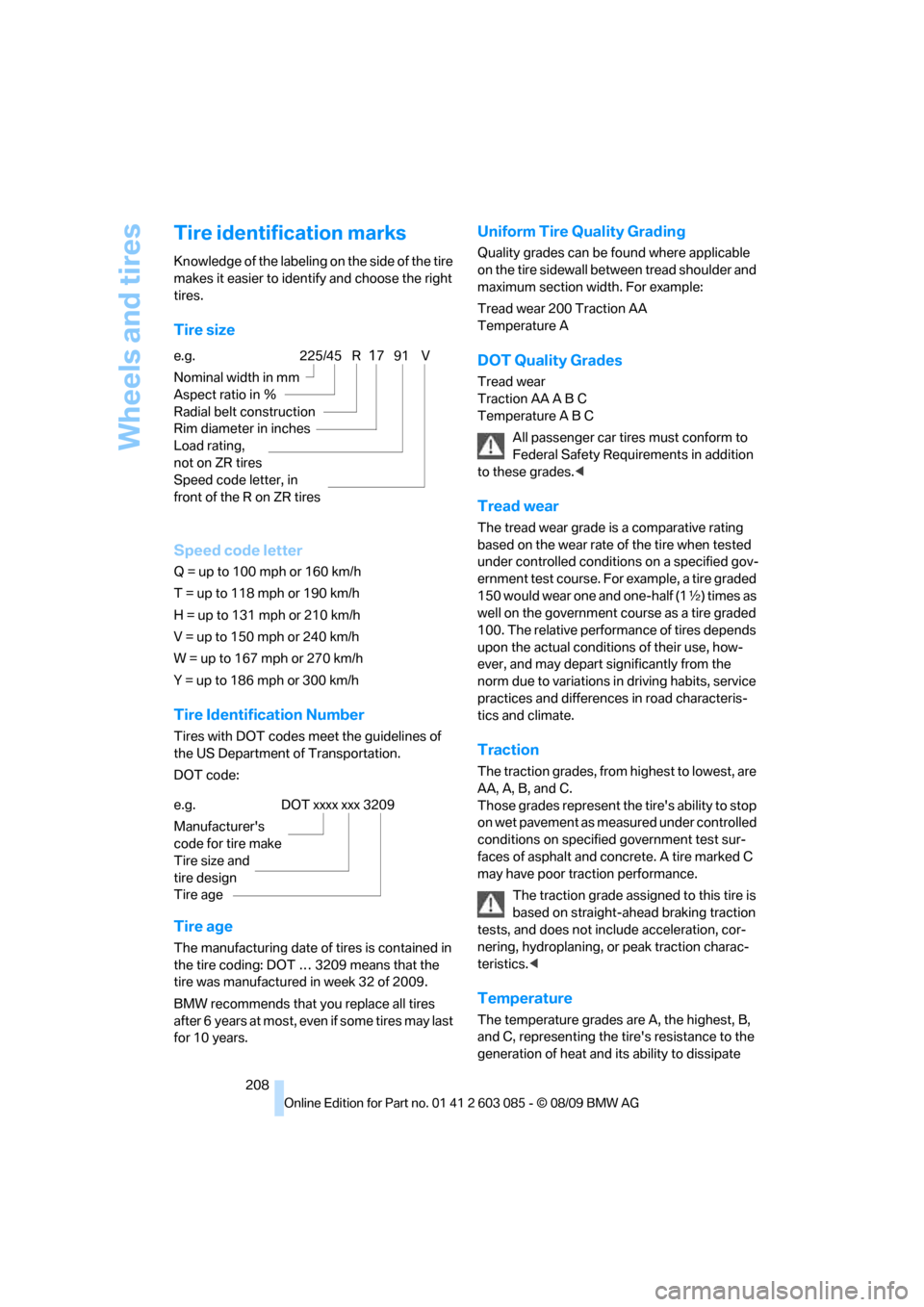 BMW 328I COUPE 2010 E92 Owners Manual Wheels and tires
208
Tire identification marks
Knowledge of the labeling on the side of the tire 
makes it easier to identify and choose the right 
tires.
Tire size
Speed code letter
Q = up to 100 mph