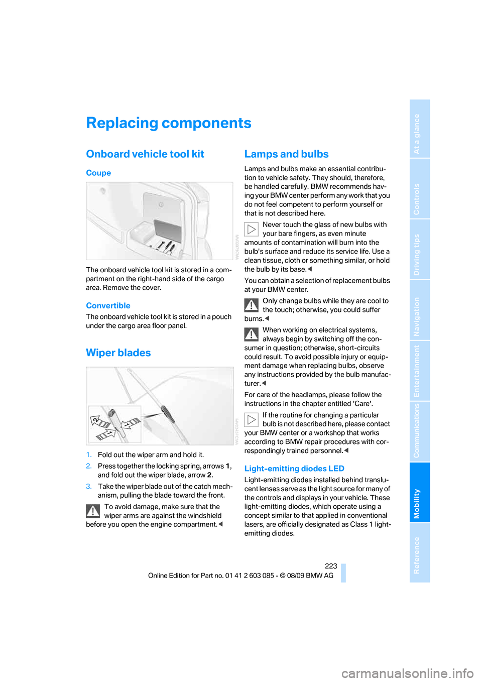 BMW 328I XDRIVE CONVERTIBLE 2010 E93 Repair Manual Mobility
 223Reference
At a glance
Controls
Driving tips
Communications
Navigation
Entertainment
Replacing components
Onboard vehicle tool kit
Coupe
The onboard vehicle tool kit is stored in a com-
pa