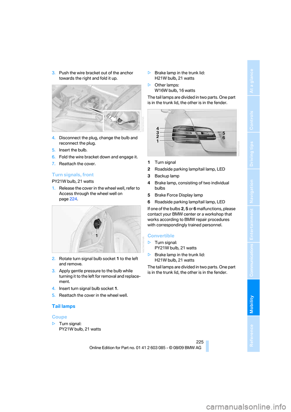 BMW 328I XDRIVE CONVERTIBLE 2010 E93 Repair Manual Mobility
 225Reference
At a glance
Controls
Driving tips
Communications
Navigation
Entertainment
3.Push the wire bracket out of the anchor 
towards the right and fold it up.
4.Disconnect the plug, cha