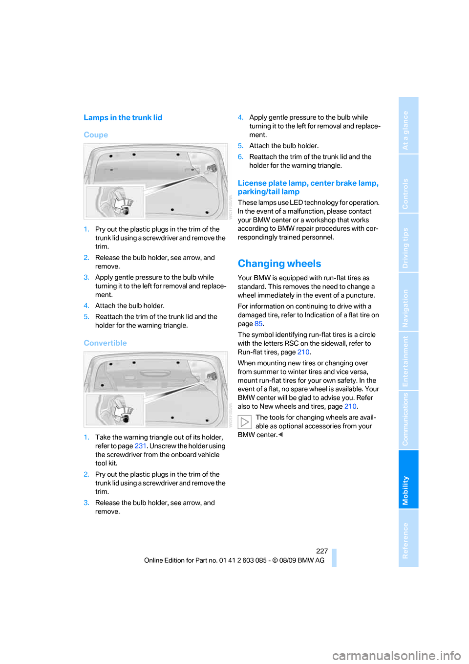 BMW 328I COUPE 2010 E92 Manual PDF Mobility
 227Reference
At a glance
Controls
Driving tips
Communications
Navigation
Entertainment
Lamps in the trunk lid
Coupe
1.Pry out the plastic plugs in the trim of the 
trunk lid using a screwdri