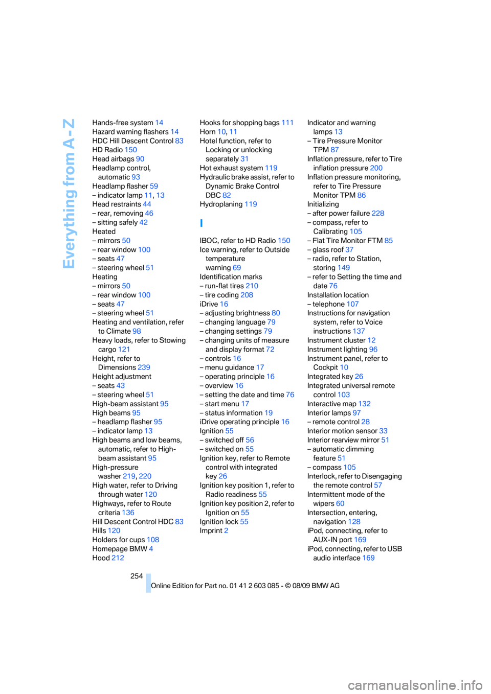 BMW 328I COUPE 2010 E92 Owners Manual Everything from A - Z
254 Hands-free system14
Hazard warning flashers14
HDC Hill Descent Control83
HD Radio150
Head airbags90
Headlamp control, 
automatic93
Headlamp flasher59
– indicator lamp11,13
