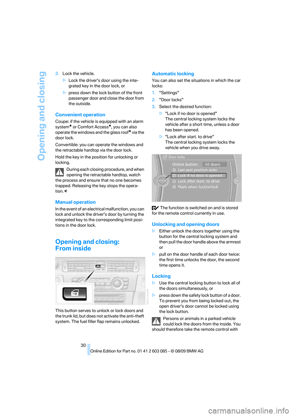 BMW 328I COUPE 2010 E93 Owners Manual Opening and closing
30 3.Lock the vehicle.
>Lock the drivers door using the inte-
grated key in the door lock, or
>press down the lock button of the front 
passenger door and close the door from 
the