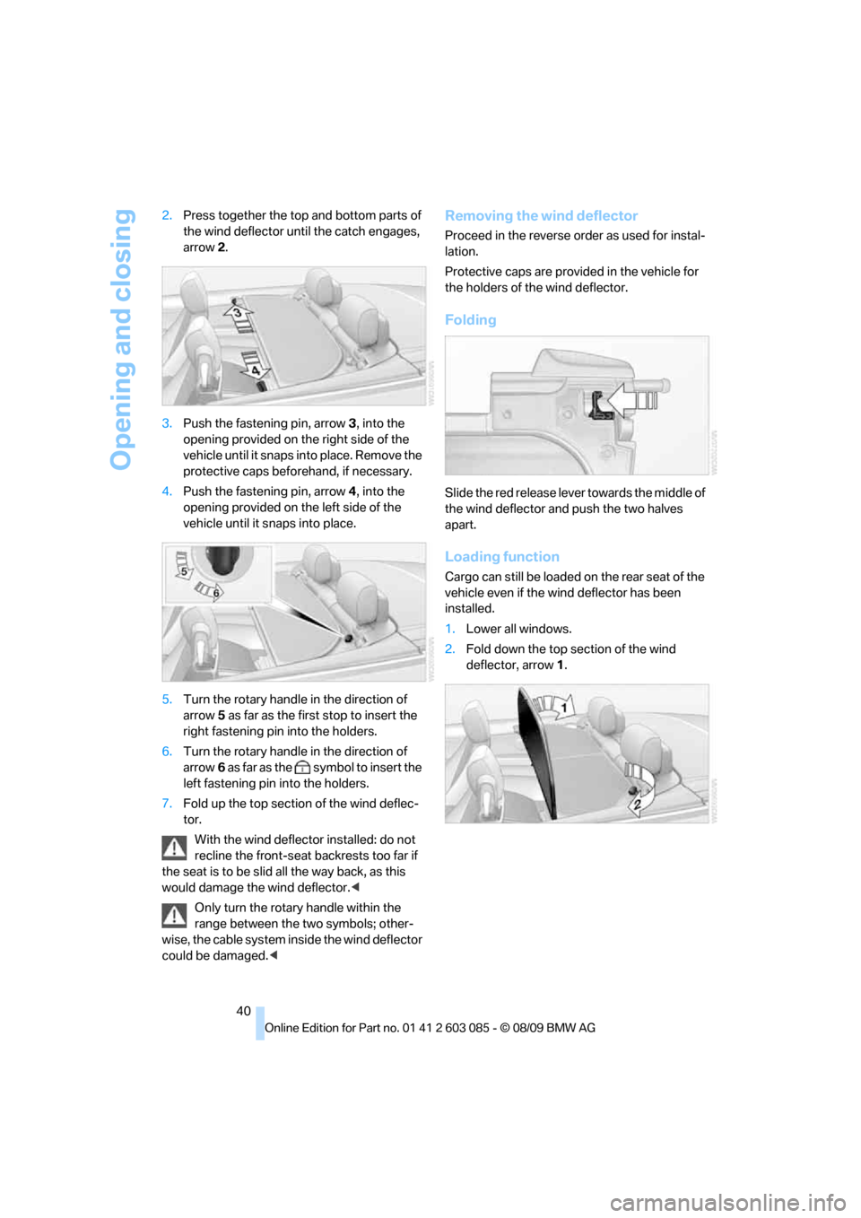 BMW 328I XDRIVE CONVERTIBLE 2010 E93 Service Manual Opening and closing
40 2.Press together the top and bottom parts of 
the wind deflector until the catch engages, 
arrow 2.
3.Push the fastening pin, arrow3, into the 
opening provided on the right sid