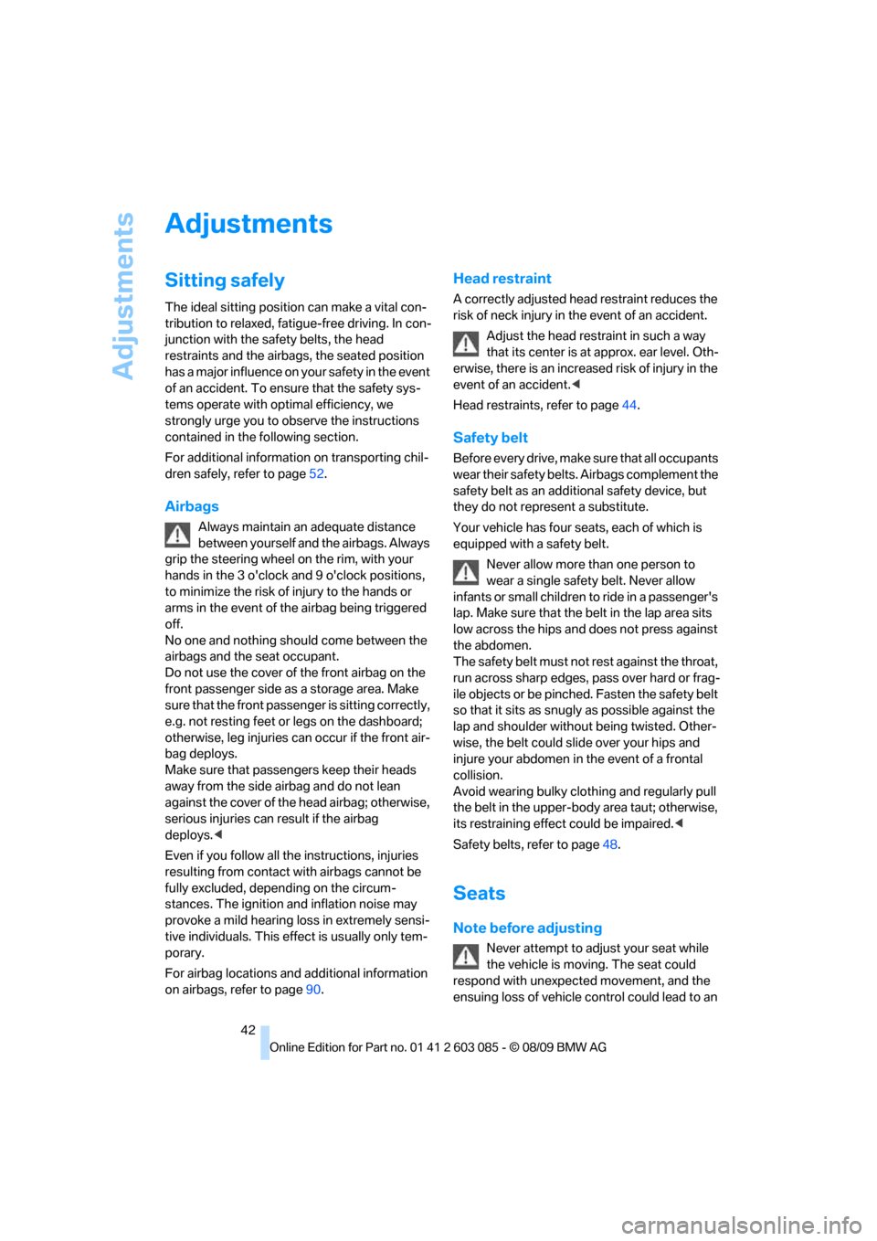 BMW 328I COUPE 2010 E92 Service Manual Adjustments
42
Adjustments
Sitting safely
The ideal sitting position can make a vital con-
tribution to relaxed, fatigue-free driving. In con-
junction with the safety belts, the head 
restraints and 