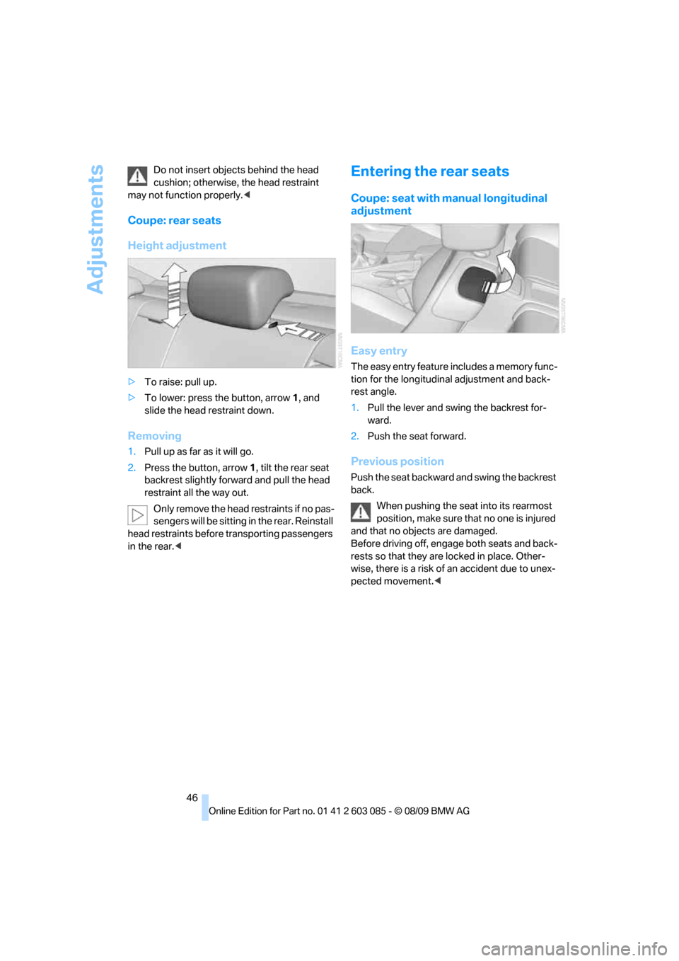 BMW 328I COUPE 2010 E92 Owners Manual Adjustments
46 Do not insert objects behind the head 
cushion; otherwise, the head restraint 
may not function properly.<
Coupe: rear seats
Height adjustment
>To raise: pull up.
>To lower: press the b