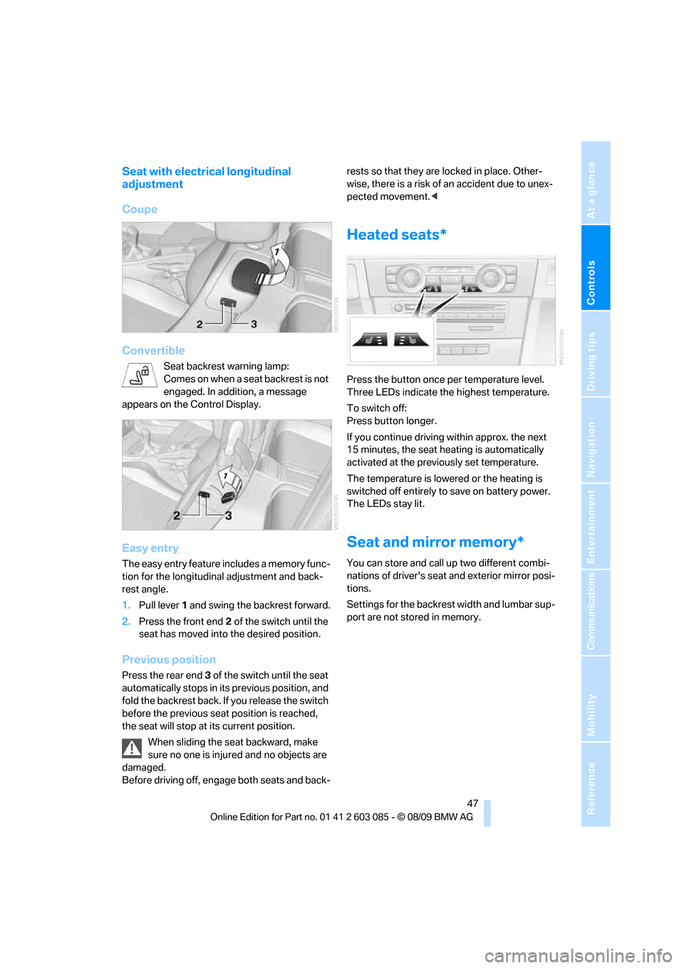BMW 328I COUPE 2010 E92 Service Manual Controls
 47Reference
At a glance
Driving tips
Communications
Navigation
Entertainment
Mobility
Seat with electrical longitudinal 
adjustment
Coupe
Convertible
Seat backrest warning lamp:
Comes on whe