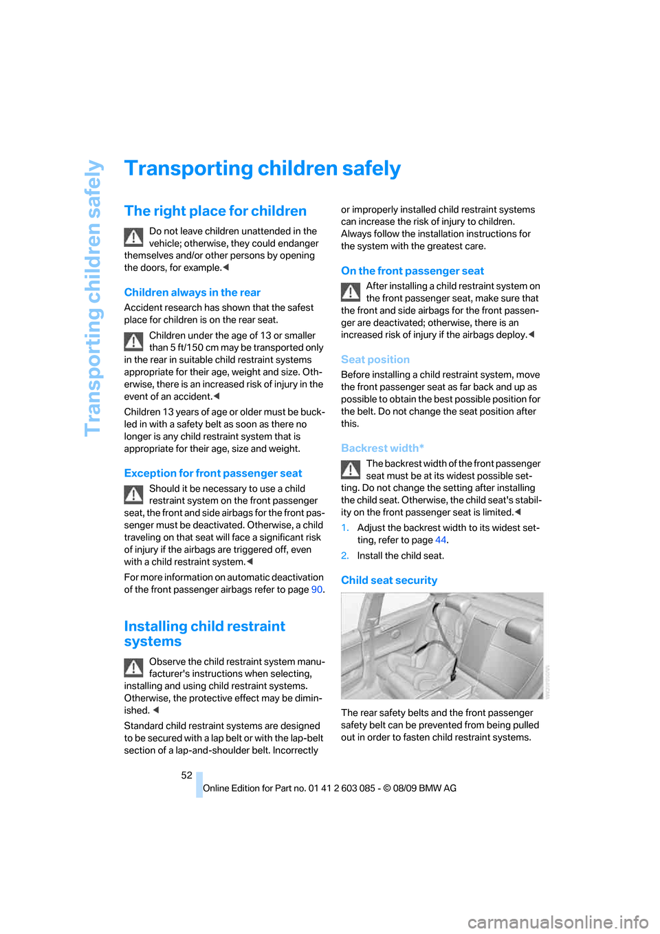 BMW 328I COUPE 2010 E92 Owners Manual Transporting children safely
52
Transporting children safely
The right place for children
Do not leave children unattended in the 
vehicle; otherwise, they could endanger 
themselves and/or other pers