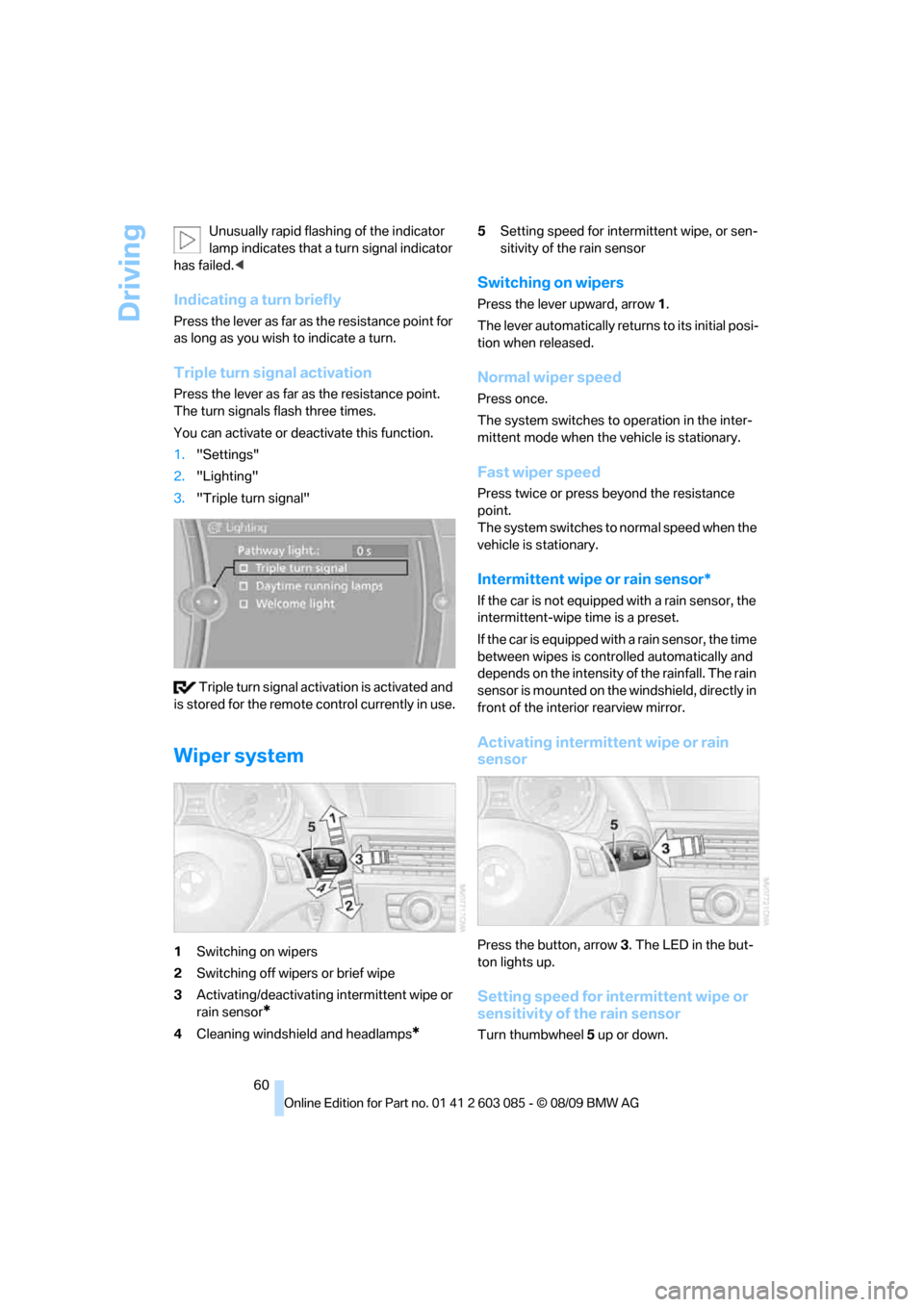 BMW 328I XDRIVE COUPE 2010 E93 Repair Manual Driving
60 Unusually rapid flashing of the indicator 
lamp indicates that a turn signal indicator 
has failed.<
Indicating a turn briefly
Press the lever as far as the resistance point for 
as long as