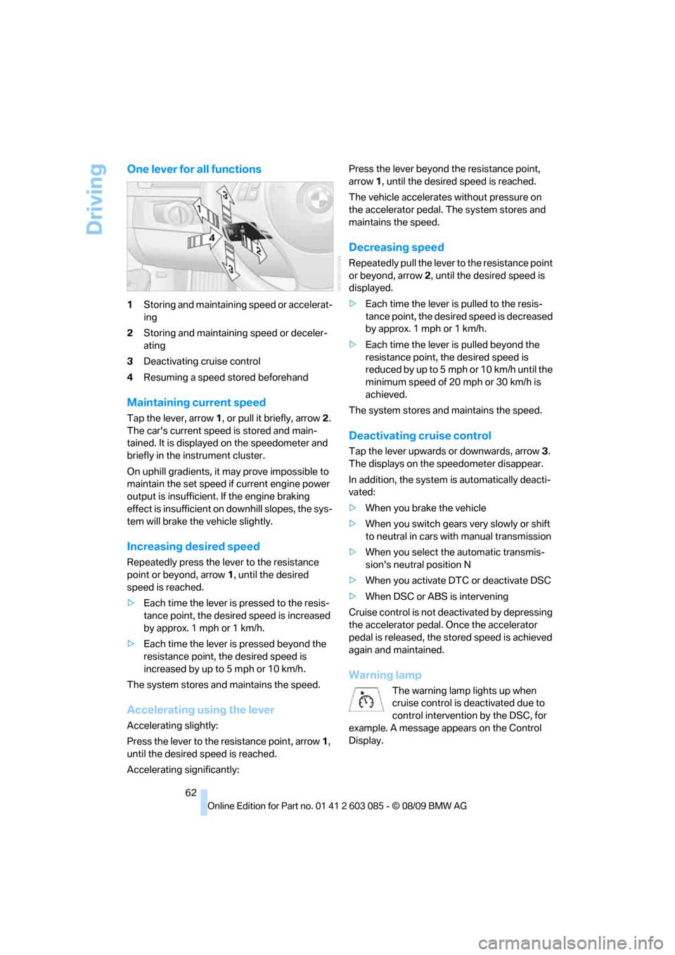 BMW 328I COUPE 2010 E92 Repair Manual Driving
62
One lever for all functions
1Storing and maintaining speed or accelerat-
ing
2Storing and maintaining speed or deceler-
ating
3Deactivating cruise control
4Resuming a speed stored beforehan