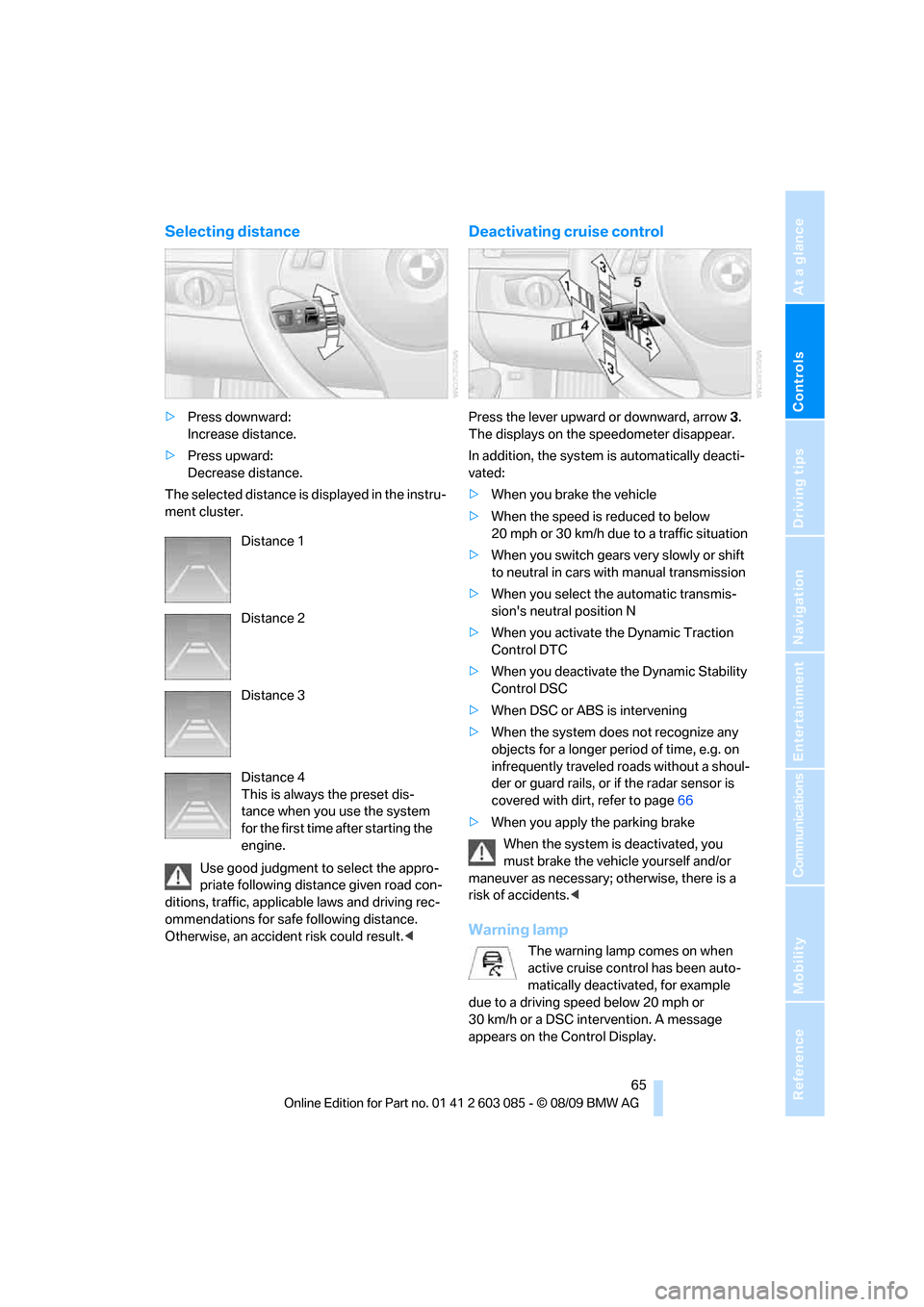 BMW 328I XDRIVE COUPE 2010 E93 Repair Manual Controls
65Reference
At a glance
Driving tips
Communications
Navigation
Entertainment
Mobility
Selecting distance
>Press downward:
Increase distance.
>Press upward:
Decrease distance.
The selected BMW 328I XDRIVE COUPE 2010 E93 Repair Manual Controls
65Reference
At a glance
Driving tips
Communications
Navigation
Entertainment
Mobility
Selecting distance
>Press downward:
Increase distance.
>Press upward:
Decrease distance.
The selected