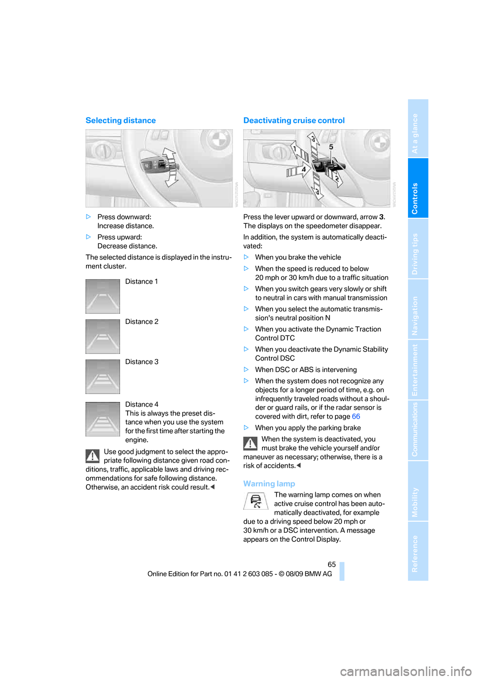 BMW 328I XDRIVE COUPE 2010 E93 Repair Manual Controls
 65Reference
At a glance
Driving tips
Communications
Navigation
Entertainment
Mobility
Selecting distance
>Press downward: 
Increase distance.
>Press upward: 
Decrease distance.
The selected 