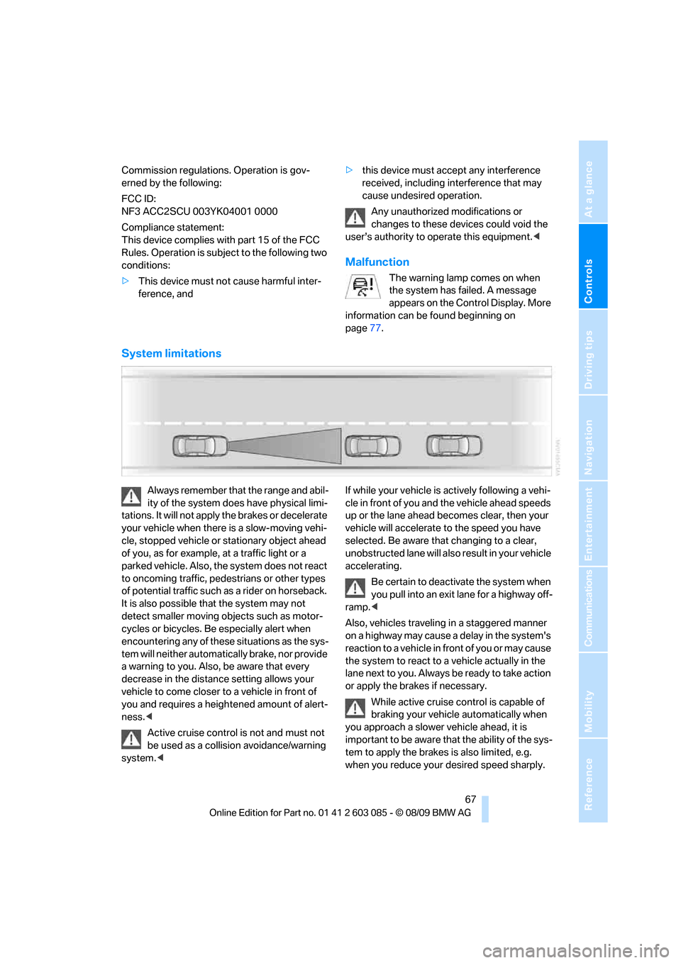 BMW 328I COUPE 2010 E92 Repair Manual Controls
 67Reference
At a glance
Driving tips
Communications
Navigation
Entertainment
Mobility
Commission regulations. Operation is gov-
erned by the following:
FCC ID:
NF3 ACC2SCU 003YK04001 0000
Co