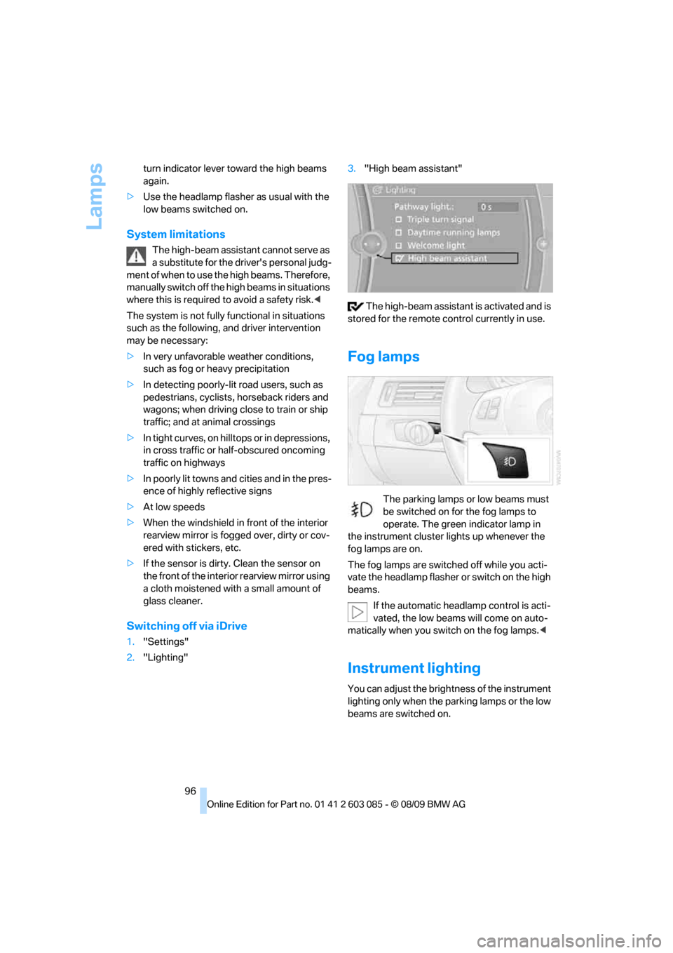 BMW 328I COUPE 2010 E93 Owners Manual Lamps
96 turn indicator lever toward the high beams 
again.
>Use the headlamp flasher as usual with the 
low beams switched on.
System limitations
The high-beam assistant cannot serve as 
a substitute
