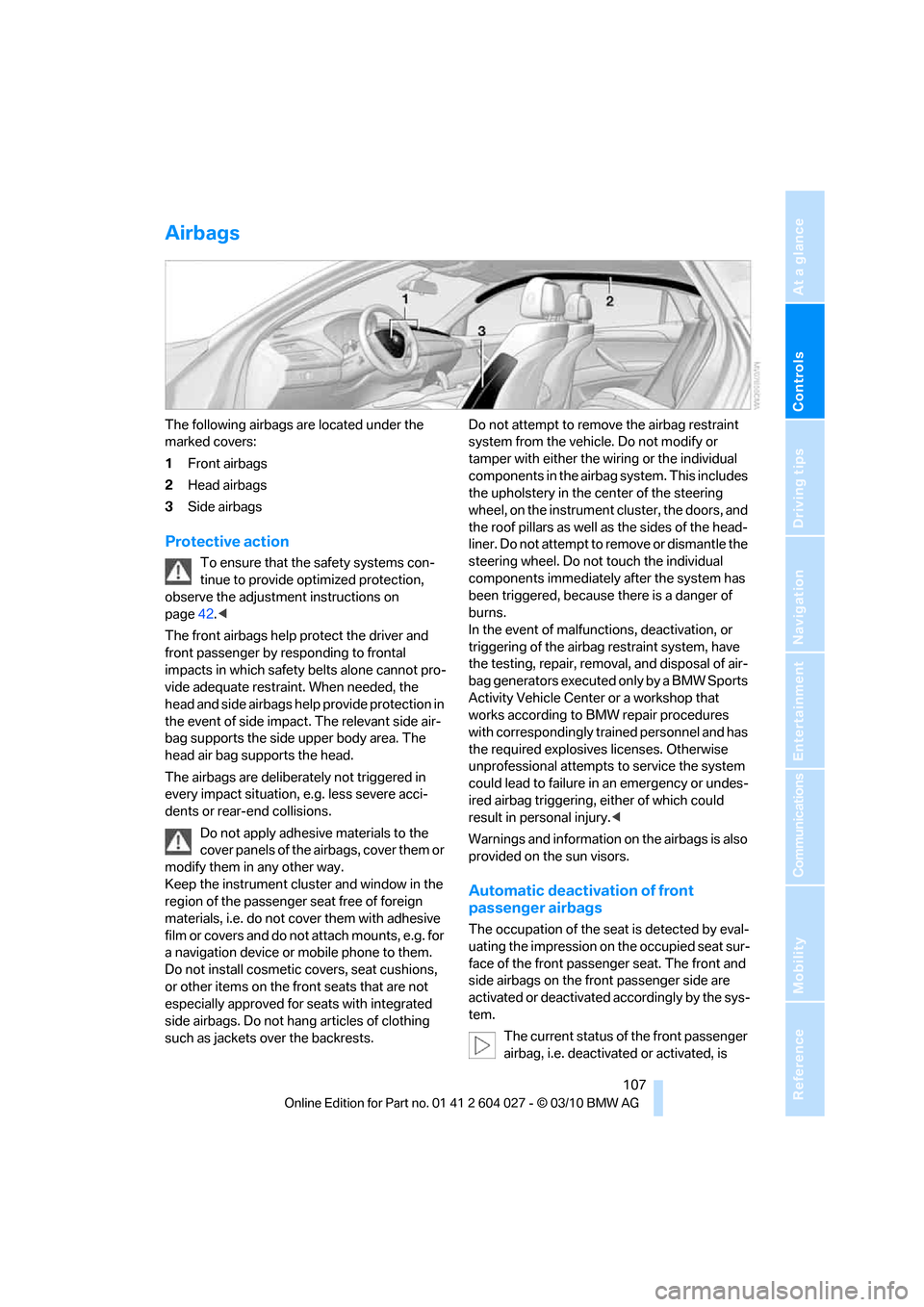 BMW X5M 2011 E70 Owners Manual Controls
107Reference
At a glance
Driving tips
Communications
Navigation
Entertainment
Mobility
Airbags
The following airbags are located under the
marked covers:
1Front airbags
2Head airbags
3Side BMW X5M 2011 E70 Owners Manual Controls
107Reference
At a glance
Driving tips
Communications
Navigation
Entertainment
Mobility
Airbags
The following airbags are located under the
marked covers:
1Front airbags
2Head airbags
3Side