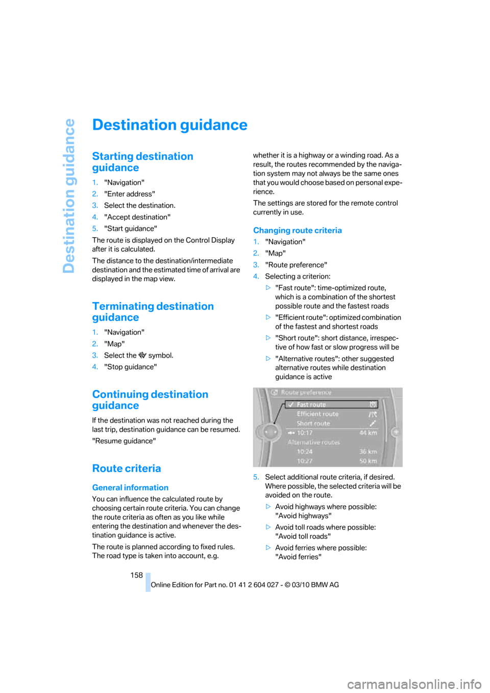 BMW X6M 2011 E71 Owners Manual Destination guidance
158
Destination guidance
Starting destination 
guidance
1."Navigation"
2."Enter address"
3.Select the destination.
4."Accept destination"
5."Start guidance"
The route is displayed