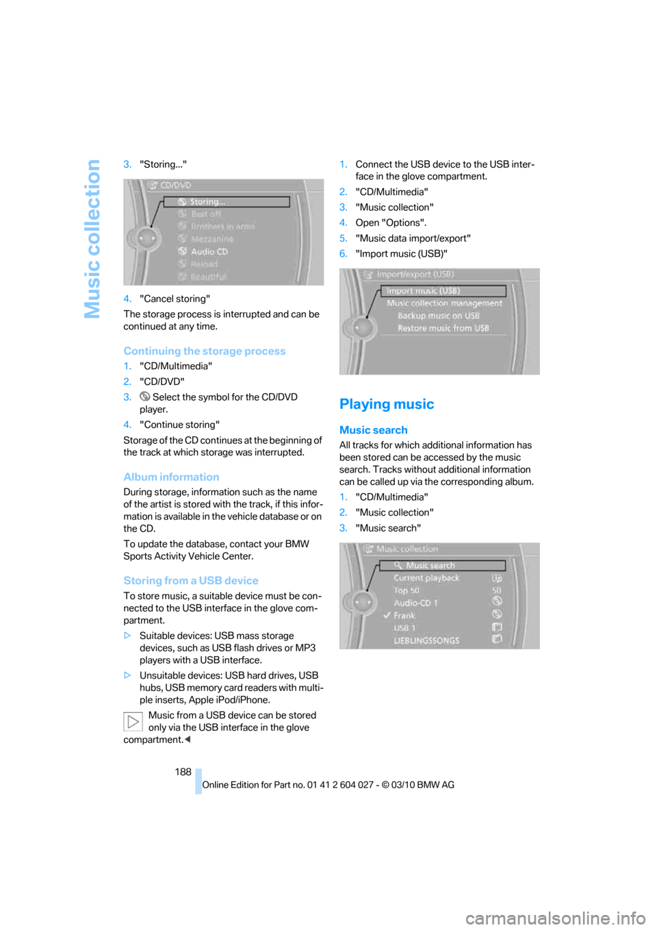 BMW X6M 2011 E71 Owners Manual Music collection
188 3."Storing..."
4."Cancel storing"
The storage process is interrupted and can be 
continued at any time.
Continuing the storage process
1."CD/Multimedia"
2."CD/DVD"
3. Select the s