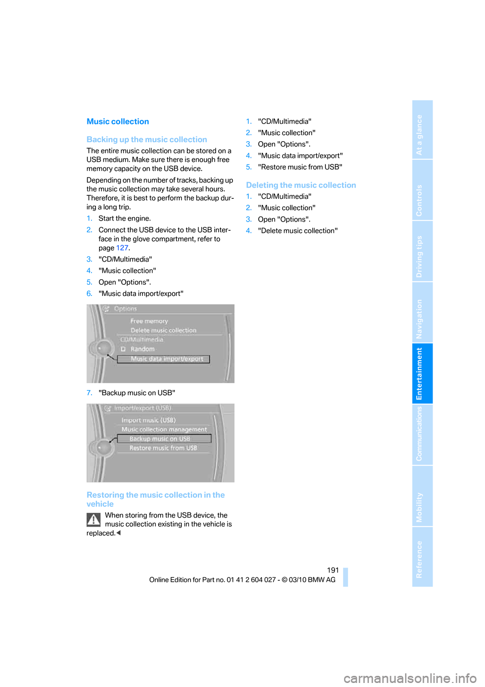 BMW X6M 2011 E71 Owners Manual Navigation
Entertainment
Driving tips
 191Reference
At a glance
Controls
Communications
Mobility
Music collection
Backing up the music collection
The entire music collection can be stored on a 
USB me