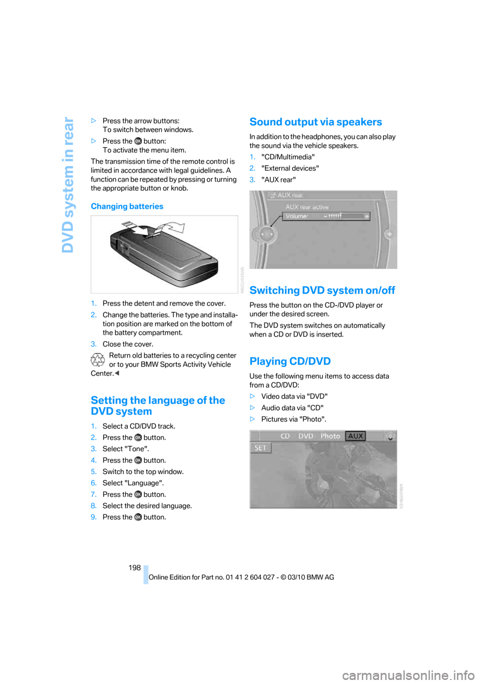 BMW X5M 2011 E70 Owners Manual DVD system in rear
198 >Press the arrow buttons: 
To switch between windows.
>Press the  button:
To activate the menu item.
The transmission time of the remote control is 
limited in accordance with l