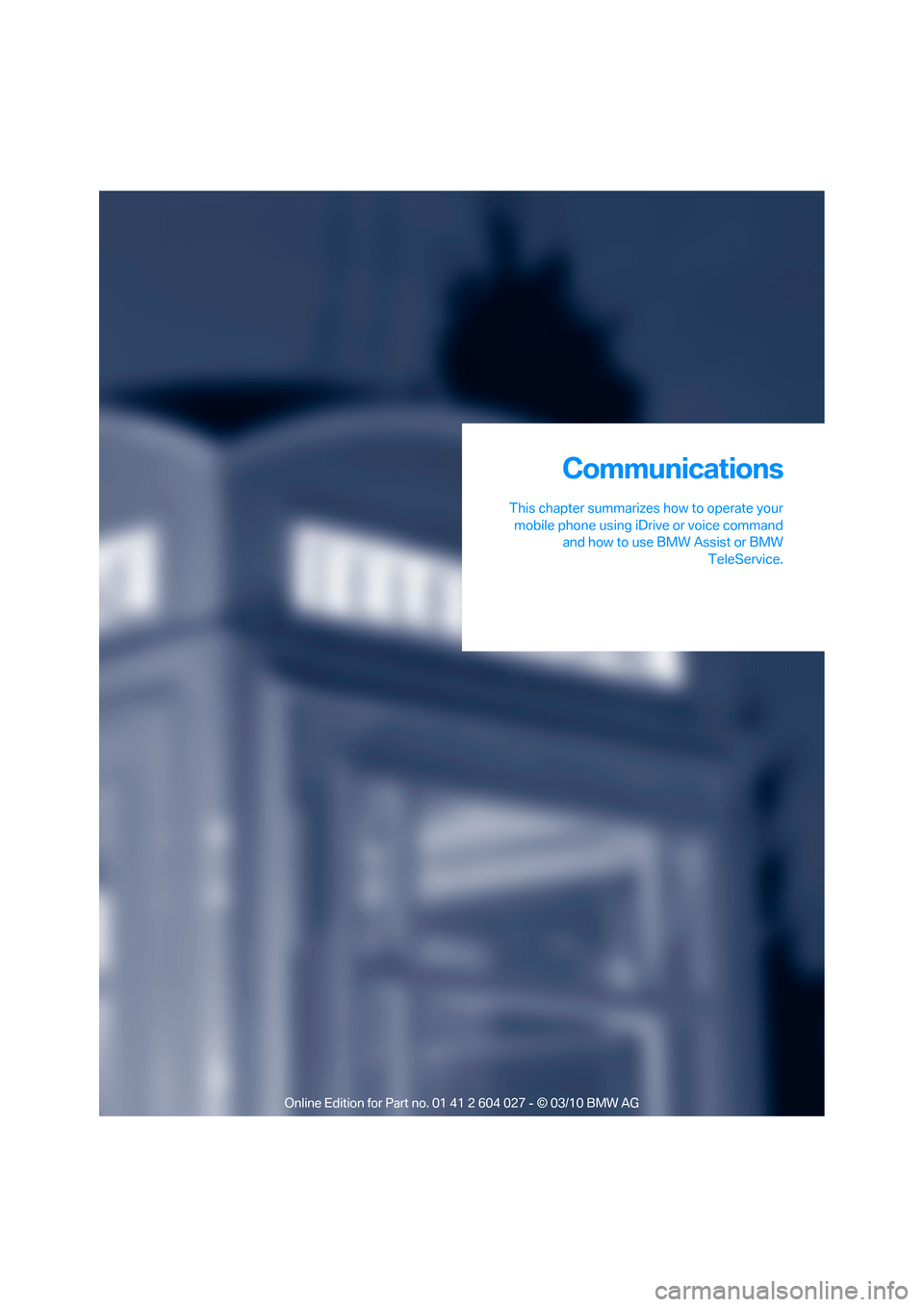 BMW X5M 2011 E70 Owners Manual Communications
This chapter summarizes how to operate your
mobile phone using iDrive or voice command
and how to use BMW Assist or BMW
TeleService.
Communications 