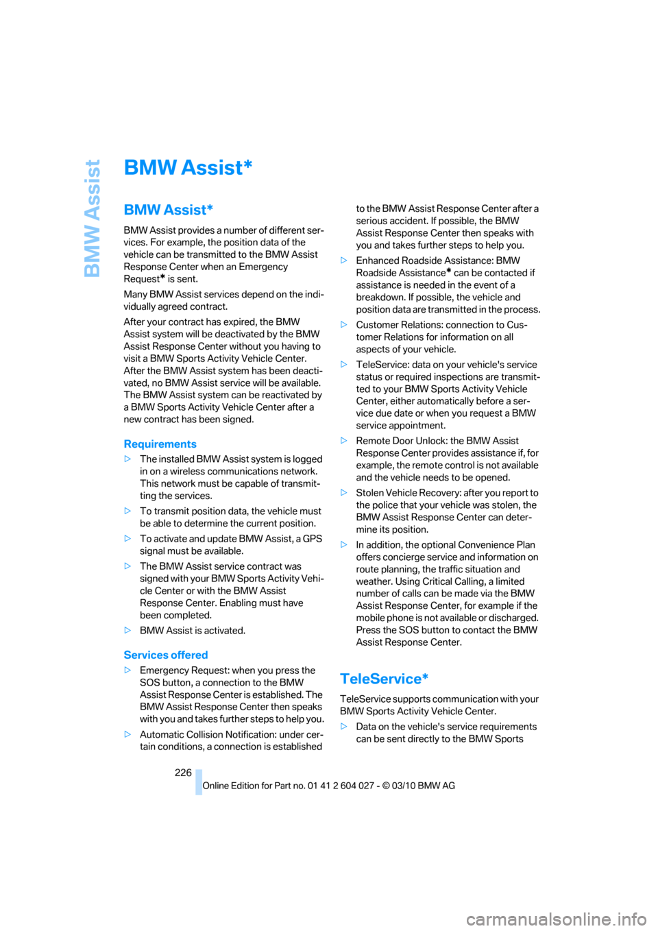 BMW X5M 2011 E70 Owners Manual BMW Assist
226
BMW Assist
BMW Assist*
BMW Assist provides a number of different ser-
vices. For example, the position data of the 
vehicle can be transmitted to the BMW Assist 
Response Center when an