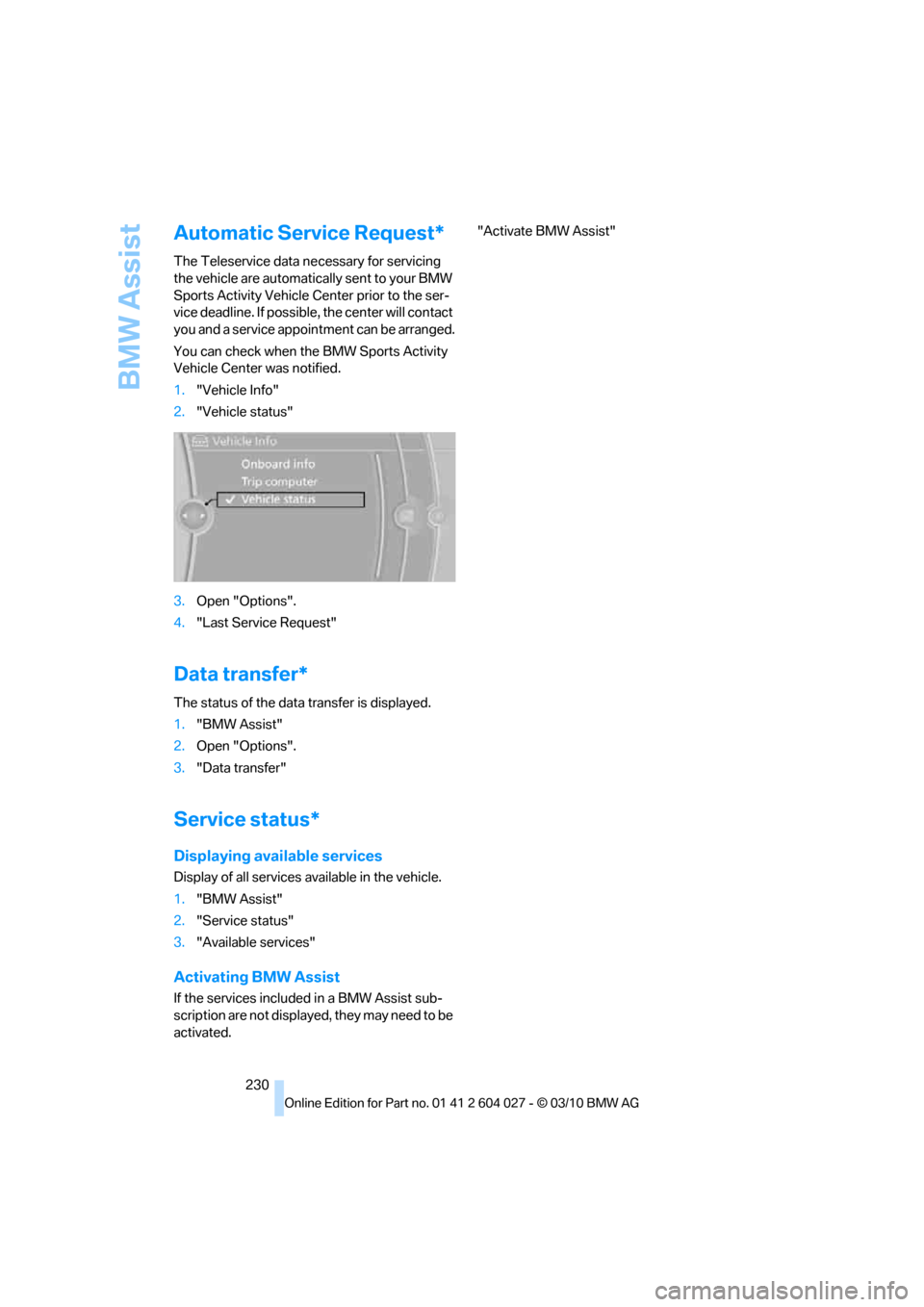 BMW X5M 2011 E70 Owners Manual BMW Assist
230
Automatic Service Request*
The Teleservice data necessary for servicing
the vehicle are automatically sent to your BMW
Sports Activity Vehicle Center prior to the ser-
vice deadline. BMW X5M 2011 E70 Owners Manual BMW Assist
230
Automatic Service Request*
The Teleservice data necessary for servicing
the vehicle are automatically sent to your BMW
Sports Activity Vehicle Center prior to the ser-
vice deadline.