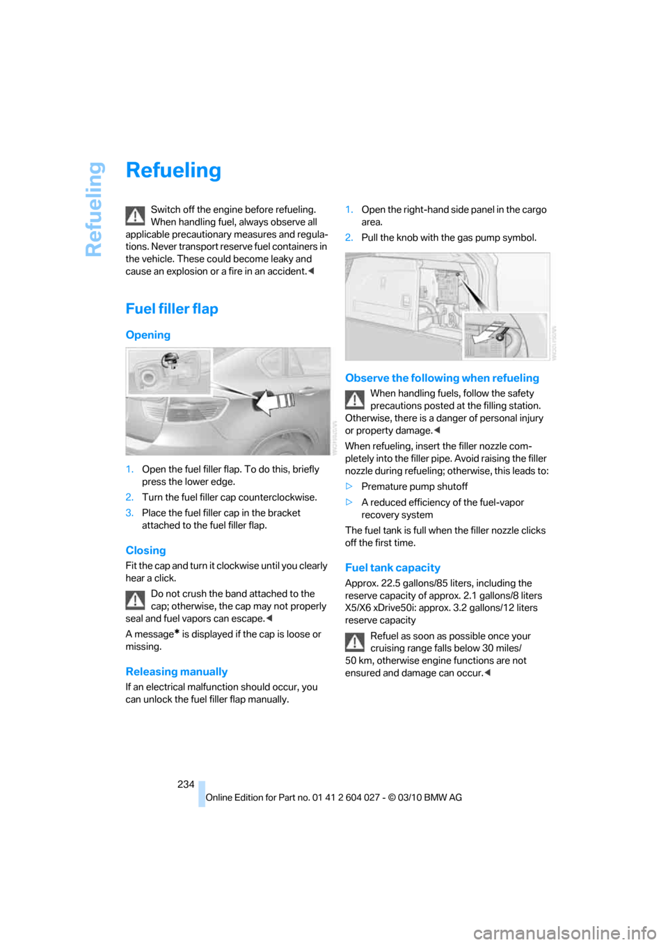 BMW X5M 2011 E70 Owners Manual Refueling
234
Refueling
Switch off the engine before refueling.
When handling fuel, always observe all
applicable precautionary measures and regula-
tions. Never transport reserve fuel containers in BMW X5M 2011 E70 Owners Manual Refueling
234
Refueling
Switch off the engine before refueling.
When handling fuel, always observe all
applicable precautionary measures and regula-
tions. Never transport reserve fuel containers in