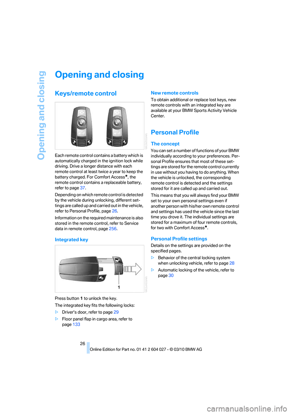 BMW X5M 2011 E70 Owners Guide Opening and closing
26
Opening and closing
Keys/remote control
Each remote control contains a battery which is
automatically charged in the ignition lock while
driving. Drive a longer distance with BMW X5M 2011 E70 Owners Guide Opening and closing
26
Opening and closing
Keys/remote control
Each remote control contains a battery which is
automatically charged in the ignition lock while
driving. Drive a longer distance with