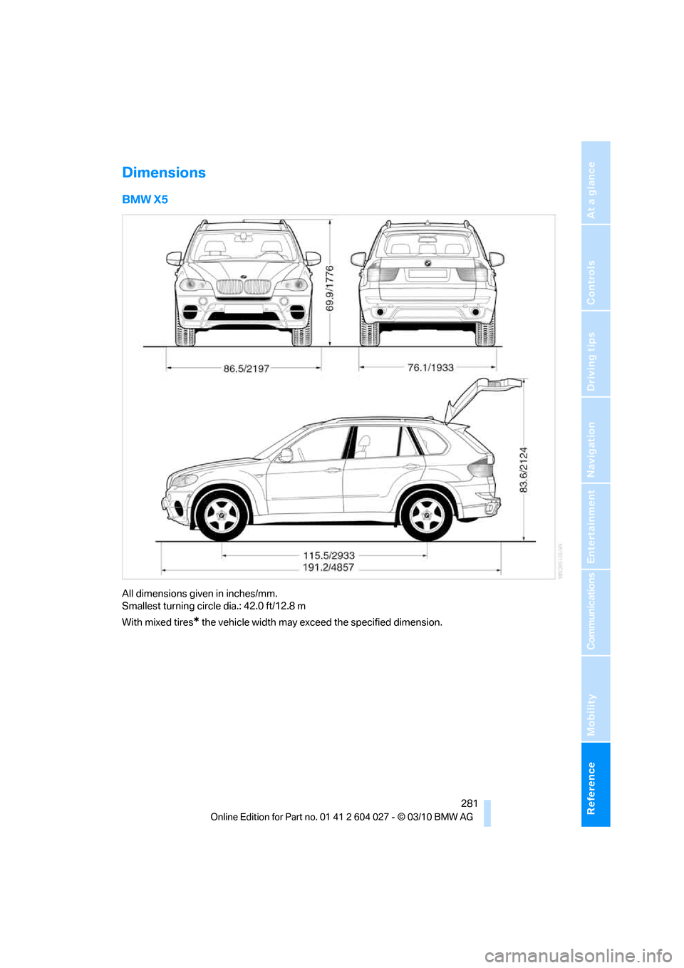 BMW X5M 2011 E70 Owners Manual Reference 281
At a glance
Controls
Driving tips
Communications
Navigation
Entertainment
Mobility
Dimensions
BMW X5
All dimensions given in inches/mm.
Smallest turning circle dia.: 42.0 ft/12.8 m
With BMW X5M 2011 E70 Owners Manual Reference 281
At a glance
Controls
Driving tips
Communications
Navigation
Entertainment
Mobility
Dimensions
BMW X5
All dimensions given in inches/mm.
Smallest turning circle dia.: 42.0 ft/12.8 m
With