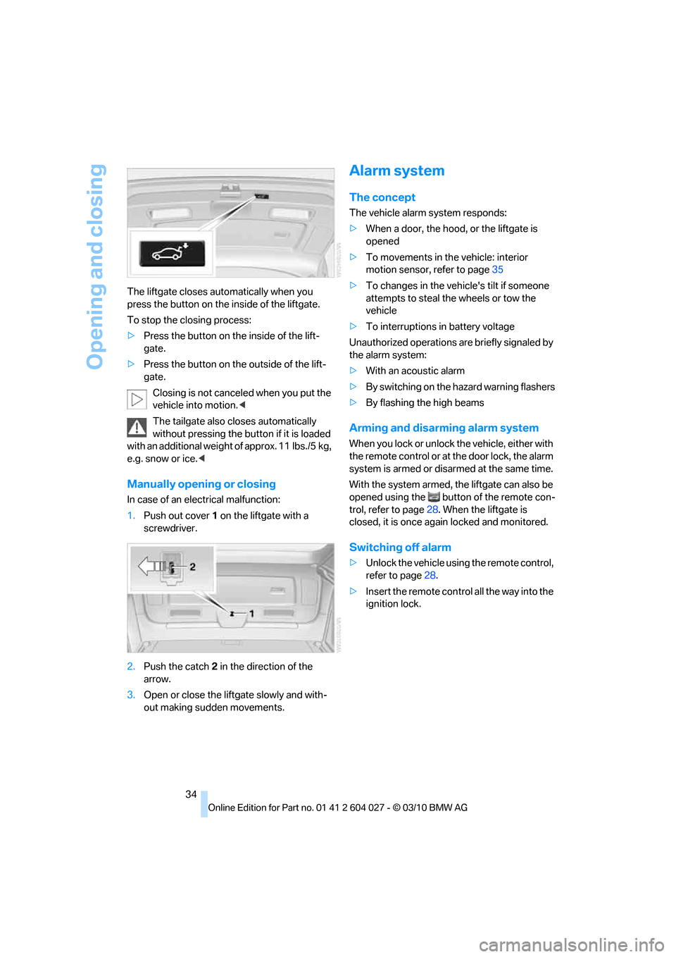 BMW X6M 2011 E71 Owners Manual Opening and closing
34 The liftgate closes automatically when you 
press the button on the inside of the liftgate.
To stop the closing process:
>Press the button on the inside of the lift-
gate.
>Pres