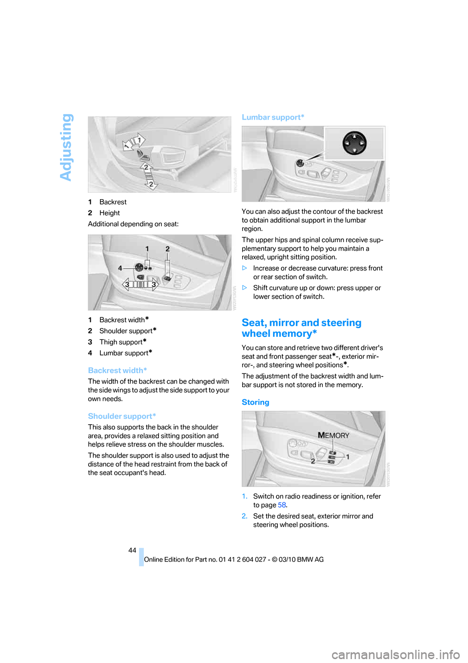 BMW X5M 2011 E70 Service Manual Adjusting
44 1Backrest
2Height
Additional depending on seat:
1Backrest width
*
2Shoulder support*
3Thigh support*
4Lumbar support*
Backrest width*
The width of the backrest can be changed with
the si BMW X5M 2011 E70 Service Manual Adjusting
44 1Backrest
2Height
Additional depending on seat:
1Backrest width
*
2Shoulder support*
3Thigh support*
4Lumbar support*
Backrest width*
The width of the backrest can be changed with
the si
