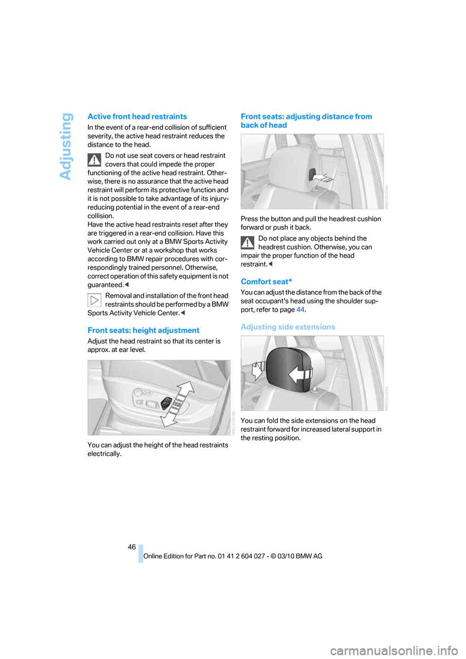 BMW X5M 2011 E70 Service Manual Adjusting
46
Active front head restraints
In the event of a rear-end collision of sufficient
severity, the active head restraint reduces the
distance to the head.
Do not use seat covers or head rest BMW X5M 2011 E70 Service Manual Adjusting
46
Active front head restraints
In the event of a rear-end collision of sufficient
severity, the active head restraint reduces the
distance to the head.
Do not use seat covers or head rest