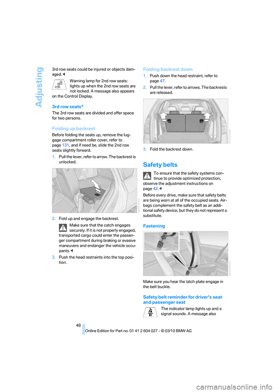 BMW X5M 2011 E70 Owners Manual Adjusting
48 3rd row seats could be injured or objects dam-
aged.<
Warning lamp for 2nd row seats: 
lights up when the 2nd row seats are 
not locked. A message also appears 
on the Control Display.
3r