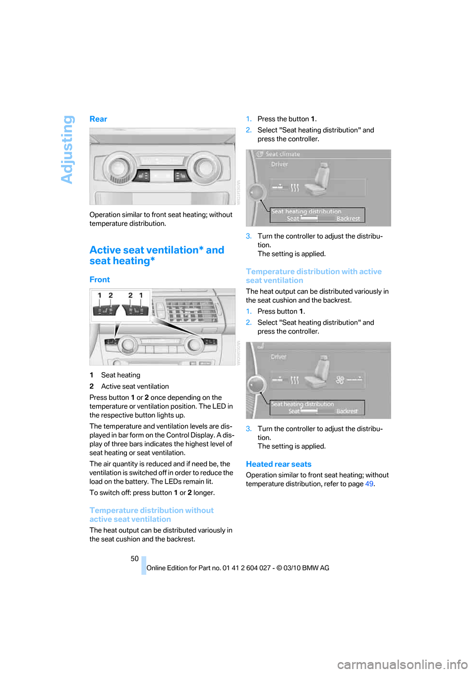 BMW X5M 2011 E70 Workshop Manual Adjusting
50
Rear
Operation similar to front seat heating; without
temperature distribution.
Active seat ventilation* and
seat heating*
Front
1Seat heating
2Active seat ventilation
Press button1 or BMW X5M 2011 E70 Workshop Manual Adjusting
50
Rear
Operation similar to front seat heating; without
temperature distribution.
Active seat ventilation* and
seat heating*
Front
1Seat heating
2Active seat ventilation
Press button1 or