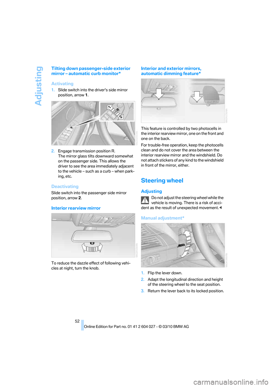 BMW X5M 2011 E70 Workshop Manual Adjusting
52
Tilting down passenger-side exterior
mirror – automatic curb monitor*
Activating
1.Slide switch into the drivers side mirror
position, arrow 1.
2.Engage transmission position R.
The BMW X5M 2011 E70 Workshop Manual Adjusting
52
Tilting down passenger-side exterior
mirror – automatic curb monitor*
Activating
1.Slide switch into the drivers side mirror
position, arrow 1.
2.Engage transmission position R.
The