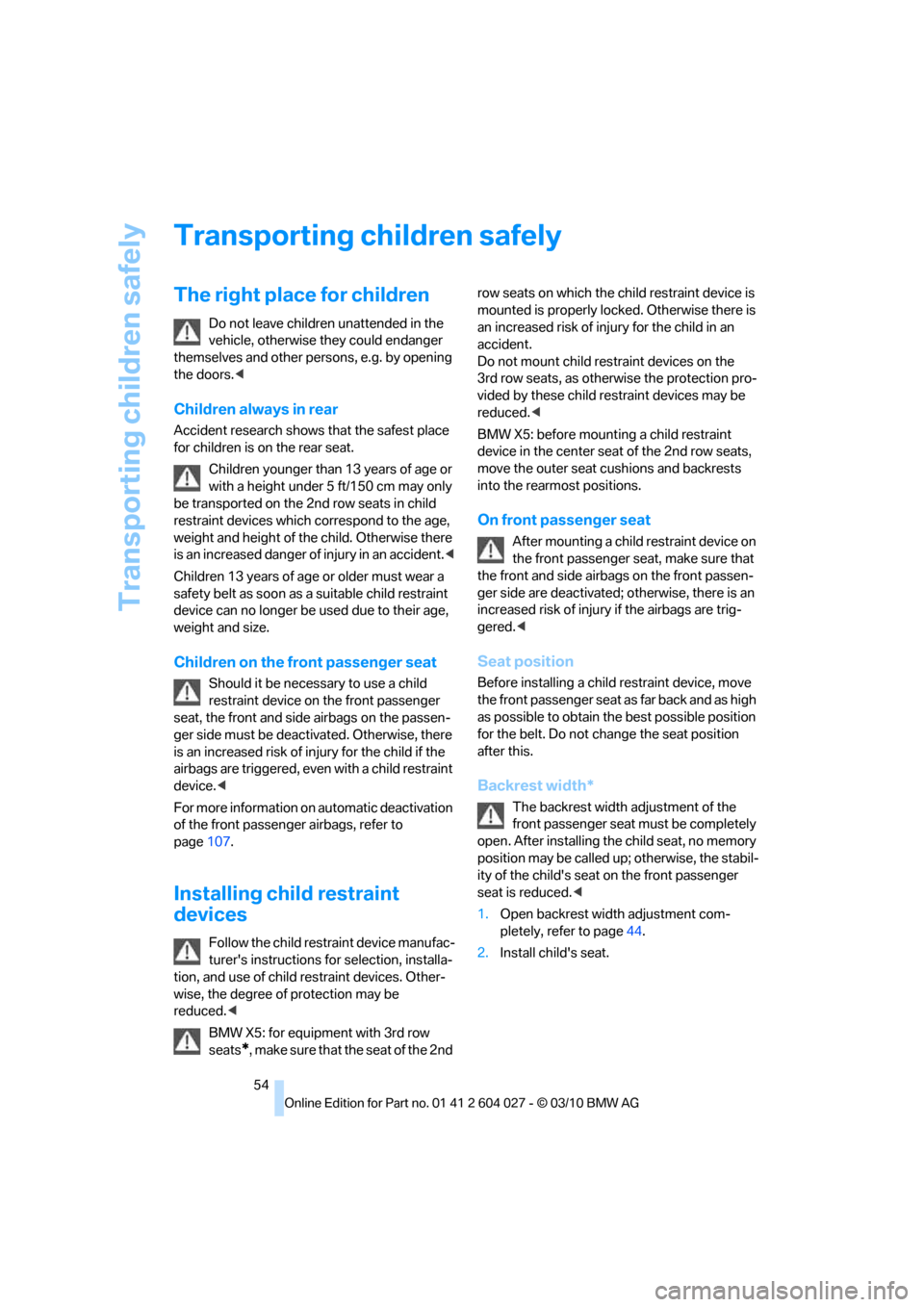 BMW X5M 2011 E70 Owners Manual Transporting children safely
54
Transporting children safely
The right place for children
Do not leave children unattended in the 
vehicle, otherwise they could endanger 
themselves and other persons,