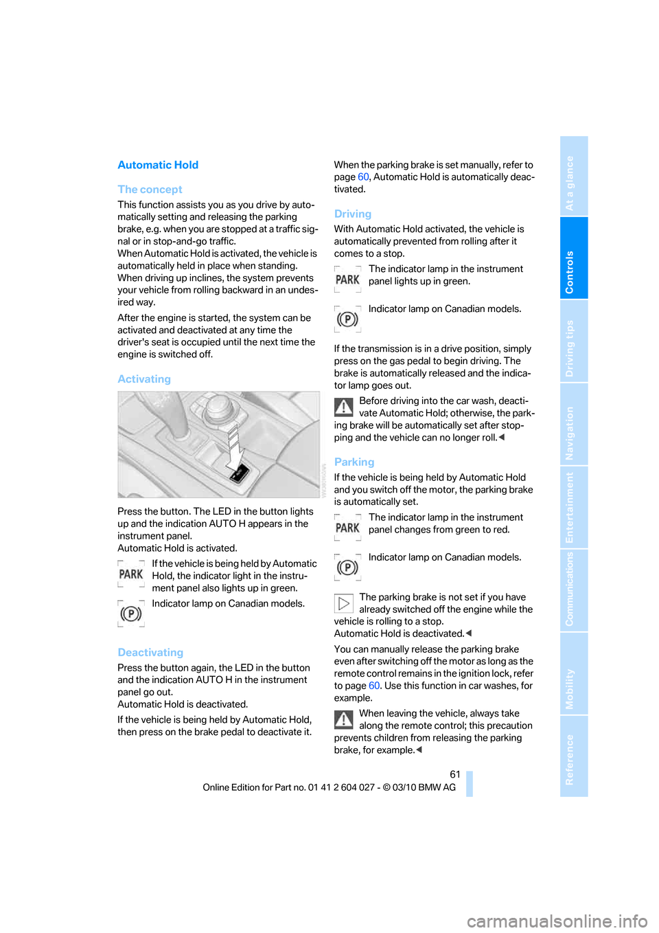 BMW X5M 2011 E70 Repair Manual Controls
61Reference
At a glance
Driving tips
Communications
Navigation
Entertainment
Mobility
Automatic Hold
The concept
This function assists you as you drive by auto-
matically setting and releasi BMW X5M 2011 E70 Repair Manual Controls
61Reference
At a glance
Driving tips
Communications
Navigation
Entertainment
Mobility
Automatic Hold
The concept
This function assists you as you drive by auto-
matically setting and releasi