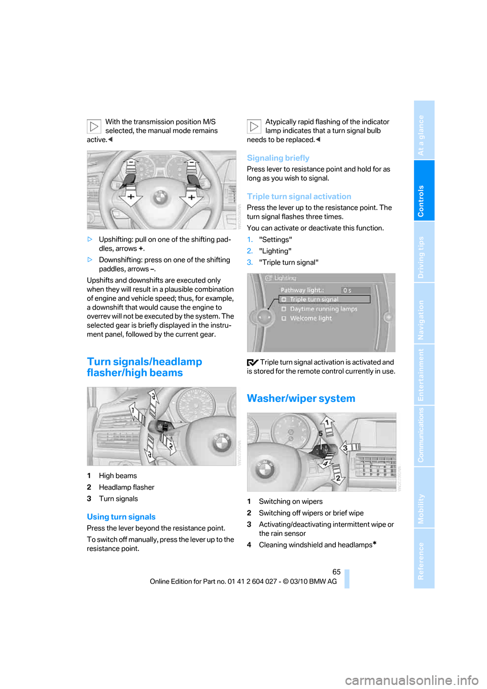 BMW X5M 2011 E70 Repair Manual Controls
65Reference
At a glance
Driving tips
Communications
Navigation
Entertainment
Mobility
With the transmission position M/S
selected, the manual mode remains
active.<
>Upshifting: pull on one BMW X5M 2011 E70 Repair Manual Controls
65Reference
At a glance
Driving tips
Communications
Navigation
Entertainment
Mobility
With the transmission position M/S
selected, the manual mode remains
active.<
>Upshifting: pull on one