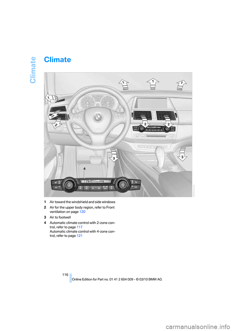 BMW X5 2011 E70 Owners Manual Climate
116
Climate
1Air toward the windshield and side windows
2Air for the upper body region, refer to Front 
ventilation on page120
3Air to footwell
4Automatic climate control with 2-zone con-
trol