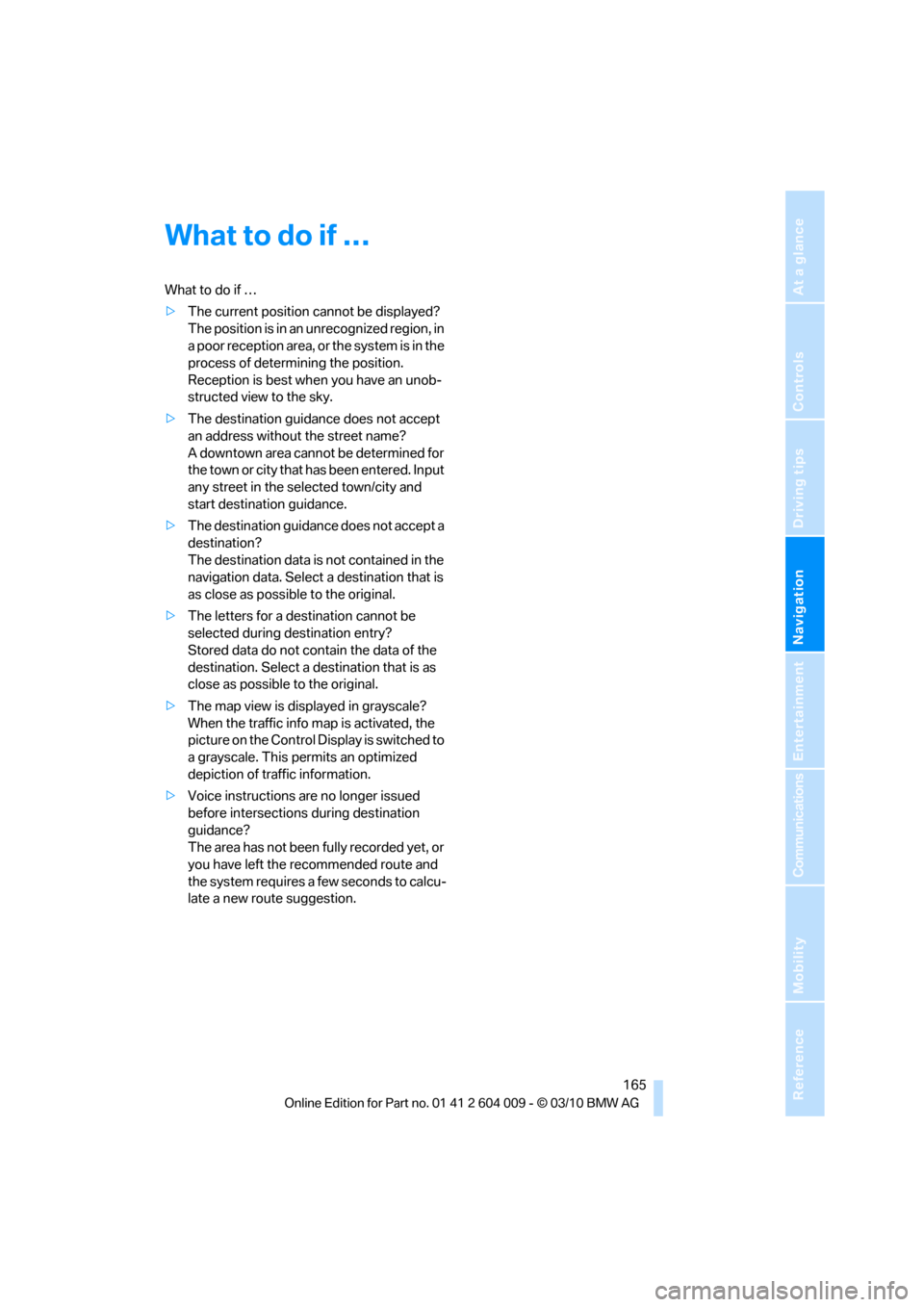 BMW X5 2011 E70 User Guide Navigation
Driving tips
 165Reference
At a glance
Controls
Communications
Entertainment
Mobility
What to do if …
What to do if …
>The current position cannot be displayed?
The position is in an un