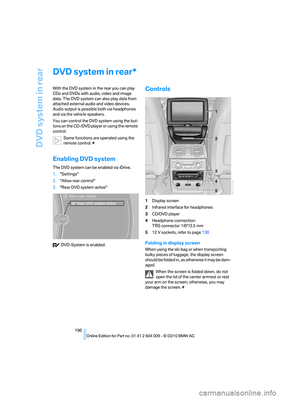BMW X5 2011 E70 Owners Manual DVD system in rear
196
DVD system in rear
With the DVD system in the rear you can play
CDs and DVDs with audio, video and image
data. The DVD system can also play data from
attached external audio BMW X5 2011 E70 Owners Manual DVD system in rear
196
DVD system in rear
With the DVD system in the rear you can play
CDs and DVDs with audio, video and image
data. The DVD system can also play data from
attached external audio