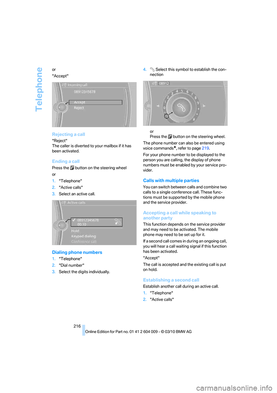 BMW X5 2011 E70 User Guide Telephone
216 or
"Accept"
Rejecting a call
"Reject"
The caller is diverted to your mailbox if it has
been activated.
Ending a call
Press the button on the steering wheel
or
1."Telephone"
2."Active c BMW X5 2011 E70 User Guide Telephone
216 or
"Accept"
Rejecting a call
"Reject"
The caller is diverted to your mailbox if it has
been activated.
Ending a call
Press the button on the steering wheel
or
1."Telephone"
2."Active c