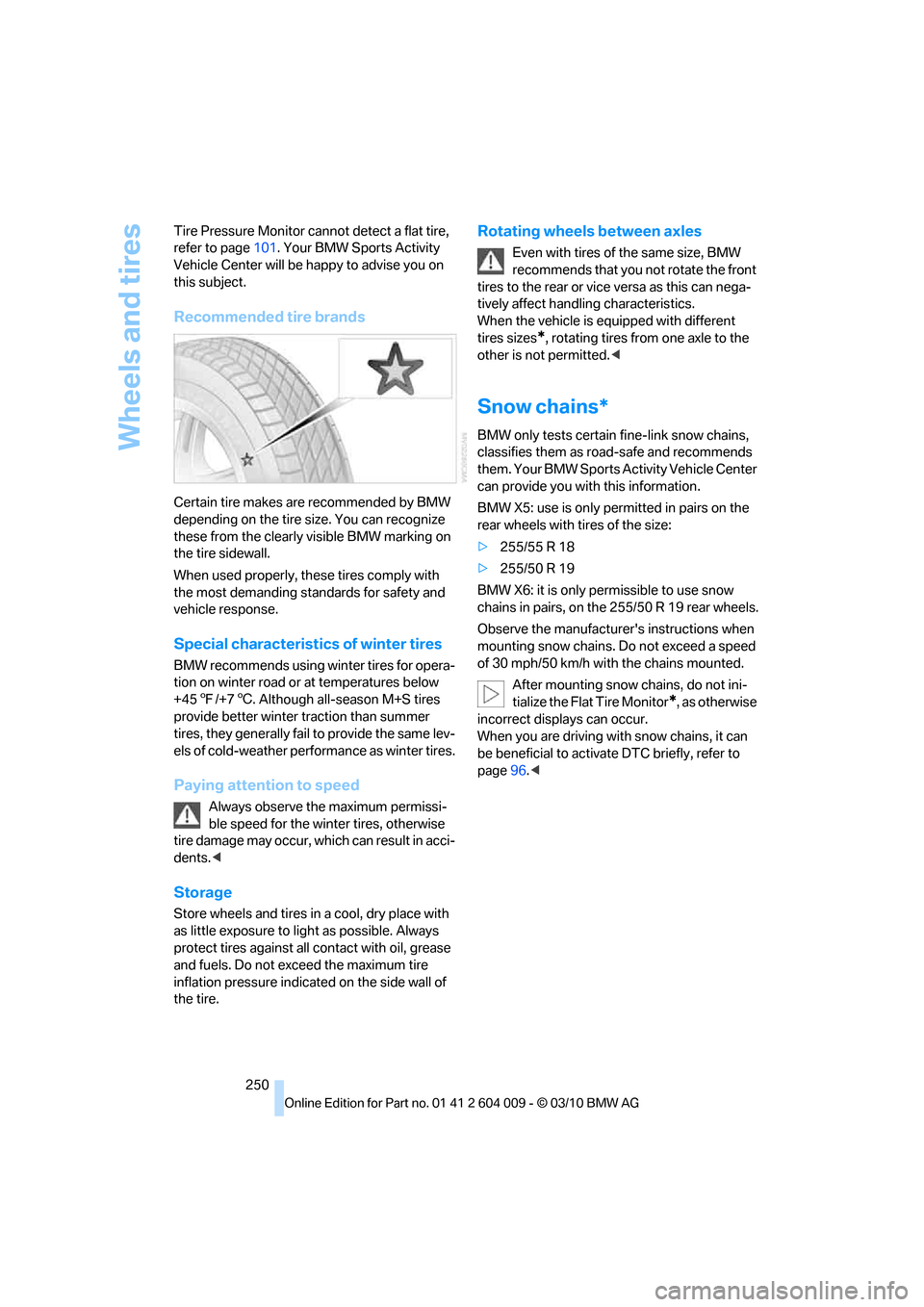 BMW X5 2011 E70 User Guide Wheels and tires
250 Tire Pressure Monitor cannot detect a flat tire, 
refer to page101. Your BMW Sports Activity 
Vehicle Center will be happy to advise you on 
this subject.
Recommended tire brands
