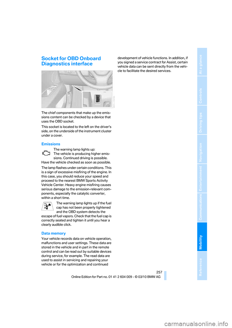 BMW X6 2012 E71 User Guide Mobility
 257Reference
At a glance
Controls
Driving tips
Communications
Navigation
Entertainment
Socket for OBD Onboard 
Diagnostics interface
The chief components that make up the emis-
sions content