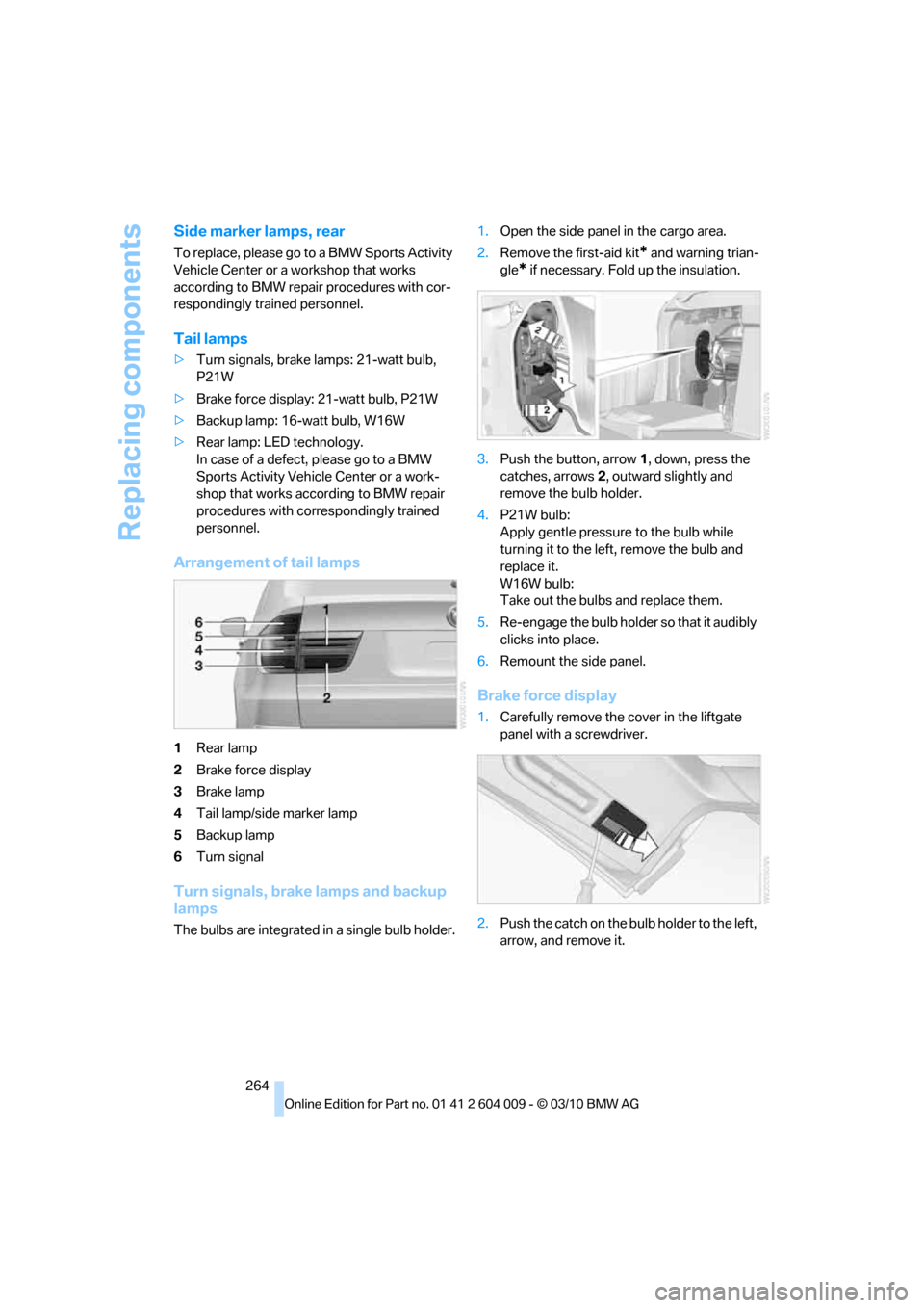 BMW X6 2012 E71 Owners Manual Replacing components
264
Side marker lamps, rear
To replace, please go to a BMW Sports Activity 
Vehicle Center or a workshop that works 
according to BMW repair procedures with cor-
respondingly trai