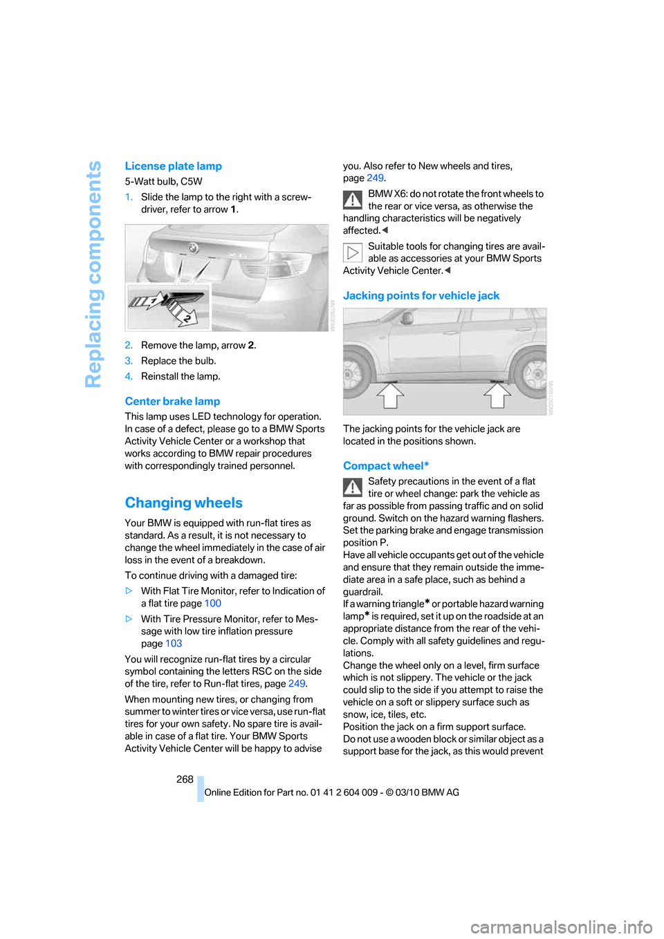 BMW X5 2011 E70 Owners Manual Replacing components
268
License plate lamp
5-Watt bulb, C5W
1.Slide the lamp to the right with a screw-
driver, refer to arrow1.
2.Remove the lamp, arrow2.
3.Replace the bulb.
4.Reinstall the lamp.
C