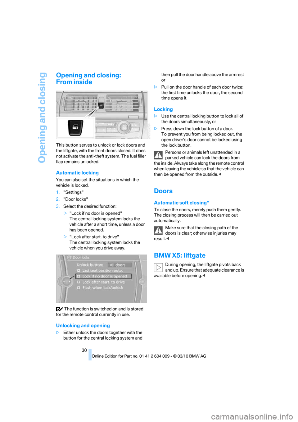 BMW X6 2012 E71 Owners Manual Opening and closing
30
Opening and closing: 
From inside
This button serves to unlock or lock doors and 
the liftgate, with the front doors closed. It does 
not activate the anti-theft system. The fue